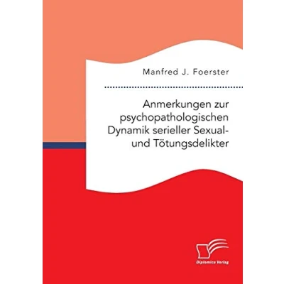 Abbildung von Anmerkungen zur psychopathologischen Dynamik serieller Sexual und Tötungsdelikter