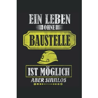 Abbildung von Ein LEBEN OHNE BAUSTELLE IST MÖGLICH ABER SINNLOS: Notizbuch 120 Punktraster Bauoberleitung, Bauleiterhelm, Hausbau Geschenkidee, Bauarbeiter Geschenk