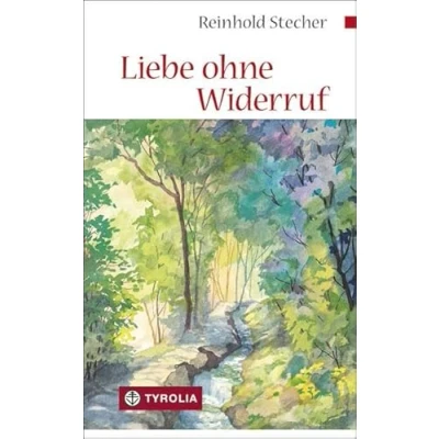 Abbildung von Liebe ohne Widerruf: Betrachtungen. Ds erste Buch von Reinhold Stecher, 1965 verfasst, jetzt mit meditativen Aquarellen des späterens Bischofs