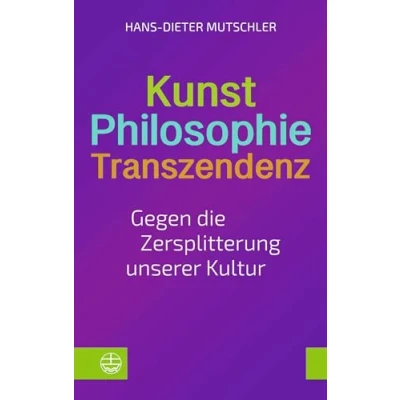 Abbildung von Kunst Philosophie Transzendenz: Gegen die Zersplitterung unserer Kultur