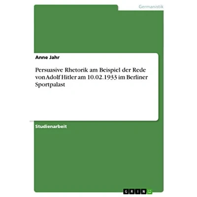 Abbildung von Persuasive Rhetorik am Beispiel der Rede von Adolf Hitler 10.02.1933 im Berliner Sportpalast