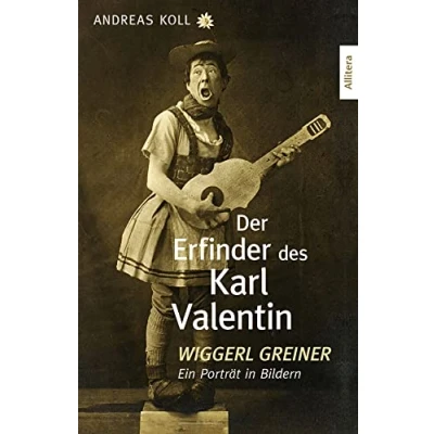 Abbildung von Der Erfinder des Karl Valentin: Wiggerl Greiner Ein Porträt in Bildern