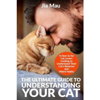 Abbildung von The Ultimate Guide to Understanding Your Cat: A How for Cat Lovers Looking Understand Their Cat&#039;s Behavior and Weird Habits