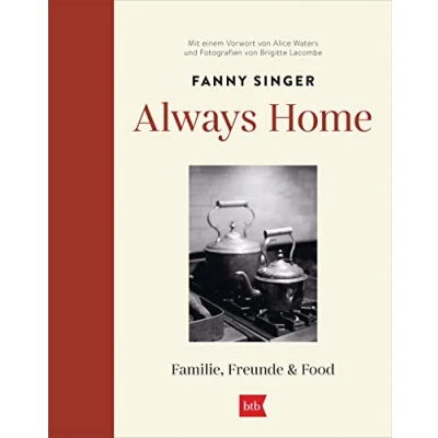Abbildung von Always Home: Familie, Freunde &amp; Food Mit einem Vorwort von Alice Waters und Fotografien Brigitte Lacombe