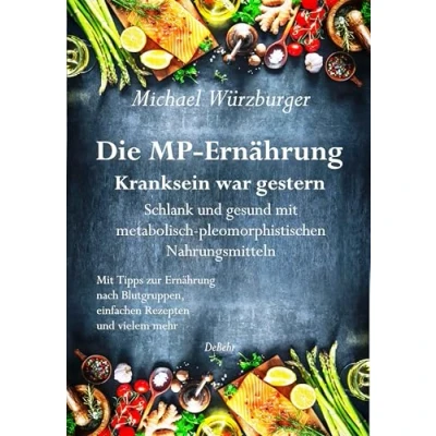 Abbildung von Die MP Ernährung Kranksein war gestern Schlank und gesund Mit metabolisch pleomorphistischen Nahrungsmitteln: Tipps zur nach Blutgruppen, einfachen Rezepten vielem mehr