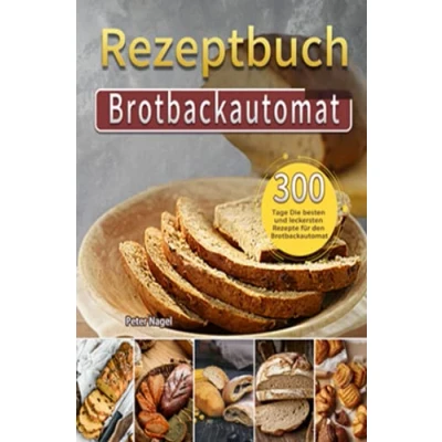 Abbildung von Brotbackautomat Rezeptbuch: 300 Tage Die besten und leckersten Rezepte für den