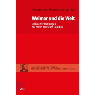 Abbildung von Weimar und die Welt: Globale Verflechtungen der ersten deutschen Republik (Schriftenreihe Stiftung Reichspräsident Friedrich Ebert Gedenkstätte, Band 17)
