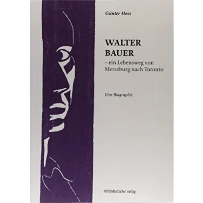 Abbildung von Walter Bauer ein Lebensweg von Merseburg nach Toronto: Eine Biographie