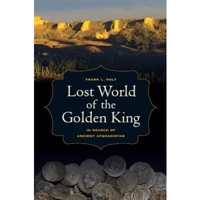 Abbildung von Lost World of the Golden King: In Search Ancient Afghanistan (Hellenistic Culture and Society, Band 53)