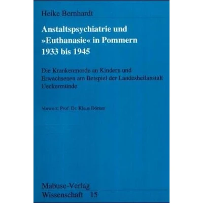 Abbildung von Anstaltspsychiatrie und »Euthanasie« in Pommern 1939 bis 1945. Die Krankenmorde an Kindern Erwachsenen am Beispiel der Landesheilanstalt ... Ueckermünde. Diss.
