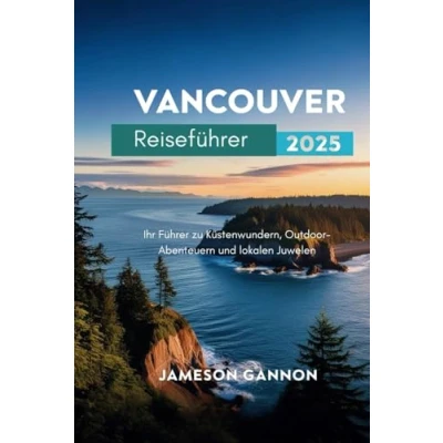 Abbildung von Vancouver Island Reiseführer 2025: Ihr Führer zu Küstenwundern, Outdoor Abenteuern und lokalen Juwelen
