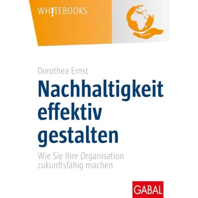 Abbildung von Nachhaltigkeit effektiv gestalten: Wie Sie Ihre Organisation zukunftsfähig machen (Whitebooks)