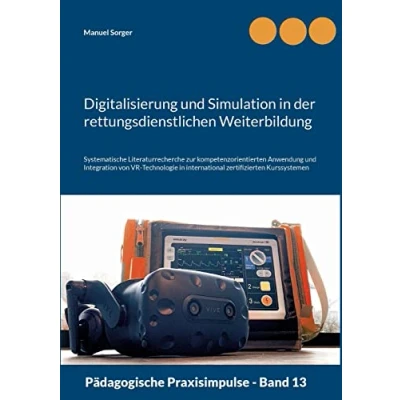 Abbildung von Digitalisierung und Simulation in der rettungsdienstlichen Weiterbildung: Systematische Literaturrecherche zur kompetenzorientierten Anwendung ... Kurssystemen (Pädagogische Praxisimpulse)