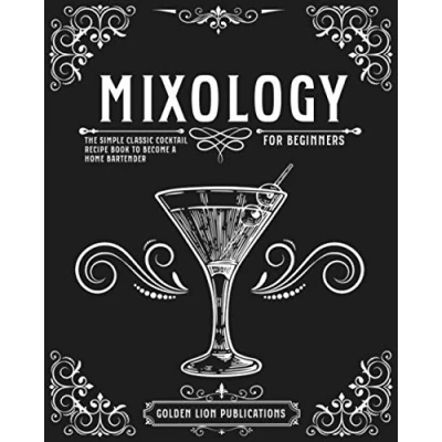 Abbildung von Mixology for Beginners: The Simple Classic Cocktail Recipe Book to Become a Home Bartender