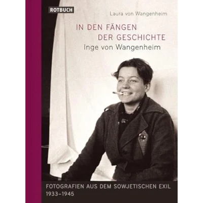 Abbildung von In den Fängen der Geschichte: Inge von Wangenheim Fotografien aus dem sowjetischen Exil 1933 1945 (Rotbuch)