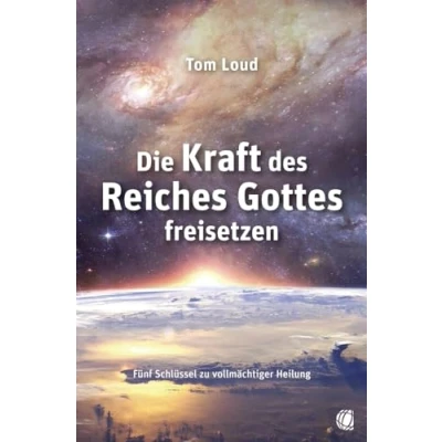 Abbildung von Die Kraft des Reiches Gottes freisetzen: Fünf Schlüssel zu vollmächtiger Heilung