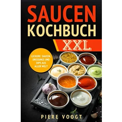 Abbildung von Saucen Kochbuch XXL: Leckere Saucen, Dressings und Dips aus aller Welt
