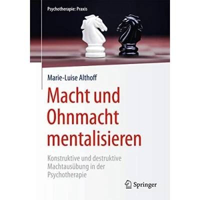 Abbildung von Macht und Ohnmacht mentalisieren: Konstruktive destruktive Machtausübung in der Psychotherapie (Psychotherapie: Praxis)