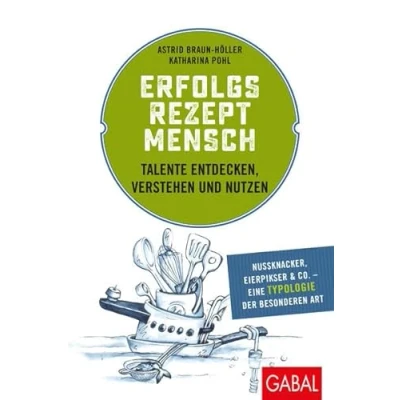 Abbildung von Erfolgsrezept Mensch: Talente entdecken, verstehen und nutzen: nutzen. Nussknacker, Eierpickser &amp; Co. eine Typologie der besonderen Art (Dein Erfolg)