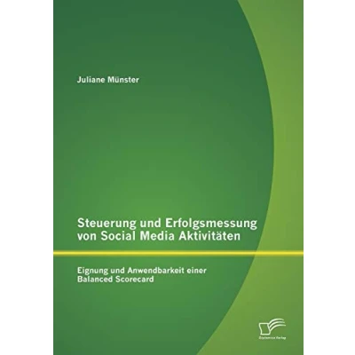 Abbildung von Steuerung und Erfolgsmessung von Social Media Aktivitäten: Eignung Anwendbarkeit einer Balanced Scorecard
