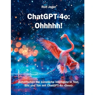 Abbildung von ChatGPT 4o: Ohhhhh!: Beherrschen Sie künstliche Intelligenz in Text, Bild und Ton mit 4o «Omni»