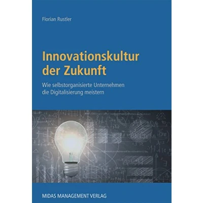 Abbildung von Innovationskultur der Zukunft: Wie selbstorganisierte agile Unternehmen die Digitalisierung meistern: meistern