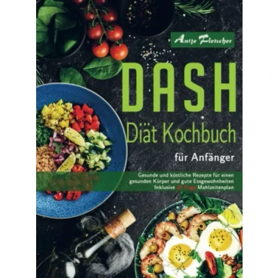 Abbildung von DASH Diät Kochbuch für Anfänger: Gesunde und köstliche Rezepte einen gesunden Körper gute Essgewohnheiten. Inklusive 28 Tage Mahlzeitenplan.