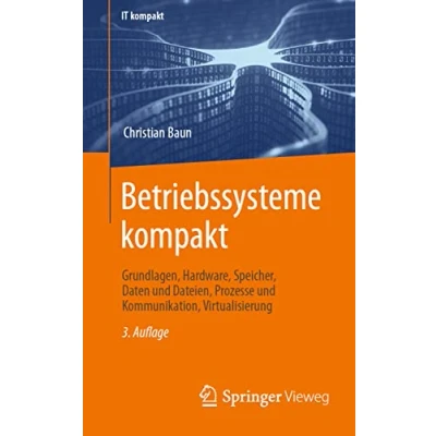 Abbildung von Betriebssysteme kompakt: Grundlagen, Hardware, Speicher, Daten und Dateien, Prozesse Kommunikation, Virtualisierung (IT kompakt)