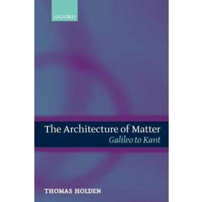 Abbildung von The Architecture of Matter : Galileo to Kant: Kant