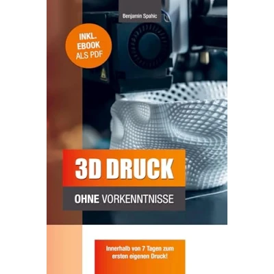 Abbildung von 3D Druck ohne Vorkenntnisse: in 7 Tagen zum ersten Druck: Ideen verwirklichen technisches Know How