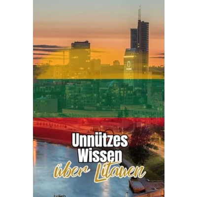 Abbildung von Unnützes Wissen über Litauen: Kuriose und faszinierende Fakten rund um Geschichte, Politik, Natur Kultur Litauens