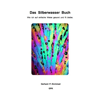 Abbildung von Das Silberwasser Buch: Wie ich auf einfache Weise gesund und fit bleibe