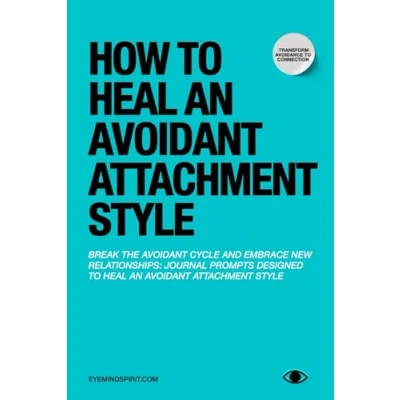 Abbildung von How to Heal an Avoidant Attachment Style: A Self Therapy Journal &amp; Workbook Help You Find Connection