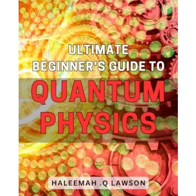 Abbildung von Ultimate Beginner&#039;s Guide to Quantum Physics: Unlock the Secrets of Universe with this Easy Follow Introduction