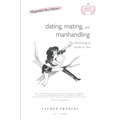 Abbildung von DATING, MATING, AND MANHANDLING: EXPANDED NEW EDITION: the Ornithological Guide to Men (for women flirting in field)