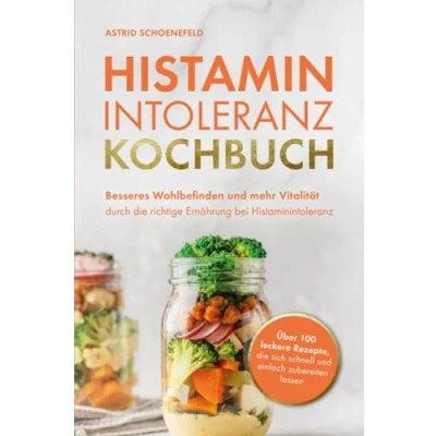 Abbildung von Histaminintoleranz Kochbuch: Besseres Wohlbefinden und mehr Vitalität durch die richtige Ernährung bei