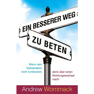 Abbildung von Ein besserer Weg zu beten: Wenn dein Gebetsleben nicht funktioniert, denk über einen Richtungswechsel nach!