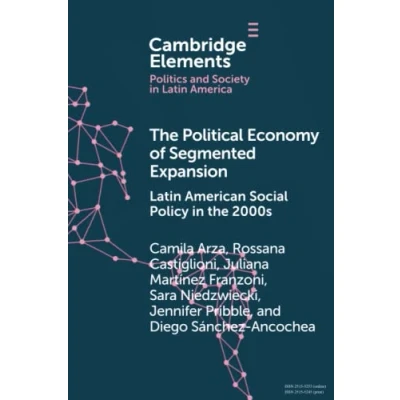 Abbildung von the Political Economy of Segmented Expansion: Latin American Social Policy in 2000s (Cambridge Elements: Elements Politics and Society America)