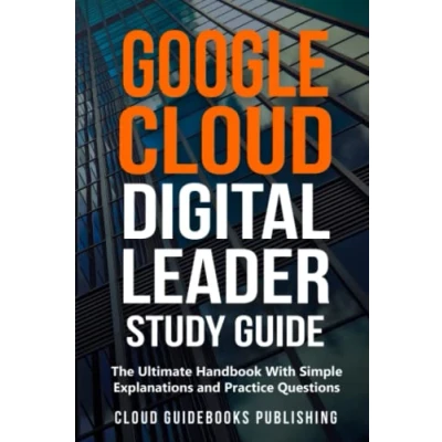 Abbildung von Google Cloud Digital Leader Study Guide: The Ultimate Handbook With Simple Explanations and Practice Questions