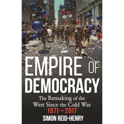 Abbildung von Empire of Democracy: the Remaking West since Cold War, 1971 2017