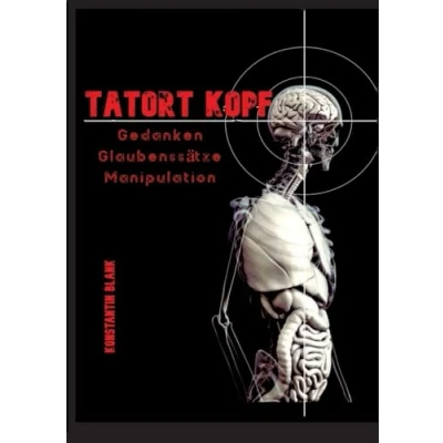Abbildung von Tatort Kopf: Gedanken Glaubensätze Manipulation. wie wir Denken, warum Glauben, Manipuliert werden