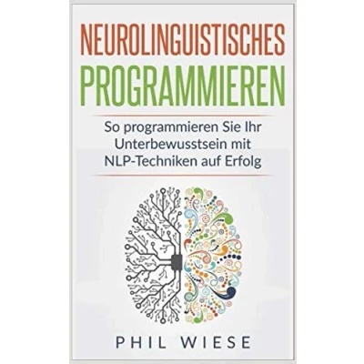 Abbildung von Neurolinguistisches Programmieren: So programmieren Sie Ihr Unterbewusstsein mit NLP Techniken auf Erfolg