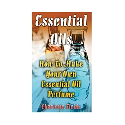 Abbildung von Essential Oils: How To Make Your Own Oil Perfume