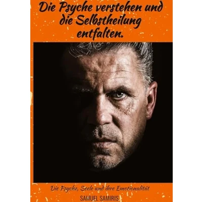 Abbildung von Die Psyche verstehen und Selbstheilung entfalten.: Psyche, Seele ihre Emotionalität