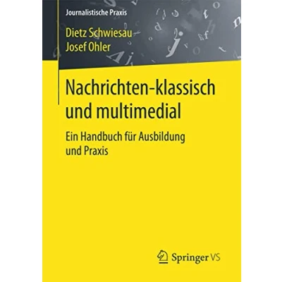 Abbildung von Nachrichten klassisch und multimedial: Ein Handbuch für Ausbildung Praxis (Journalistische Praxis)