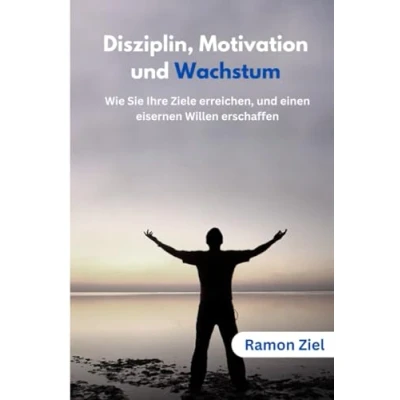 Abbildung von Disziplin, Motivation und Wachstum, wie Sie ihre Ziele erreichen einen eisernen Willen erschaffen