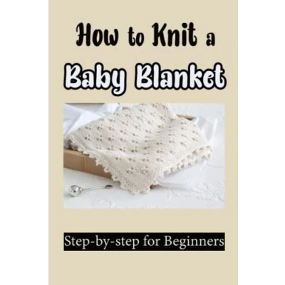 Abbildung von How to Knit a Baby Blanket: step by for Beginners: Knitting Smoothing Blanket Patterns
