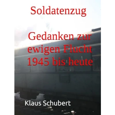 Abbildung von Soldatenzug Gedanken zur ewigen Flucht 1945 bis heute
