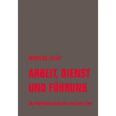 Abbildung von Arbeit, Dienst und Führung: Der Nationalsozialismus sein Erbe