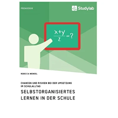 Abbildung von Selbstorganisiertes Lernen in der Schule. Chancen und Risiken bei Umsetzung im Schulalltag
